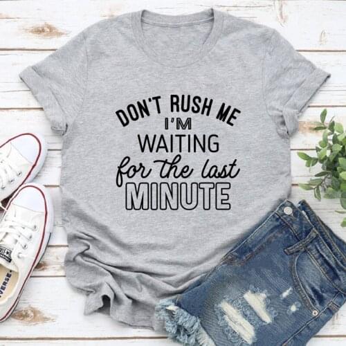 Don't Rush Me I'm Waiting For The Last Minute T-shirt Unisex Short Sleeve Sarcastic Tees Tops Funny Women Hipster Grunge Tshirt