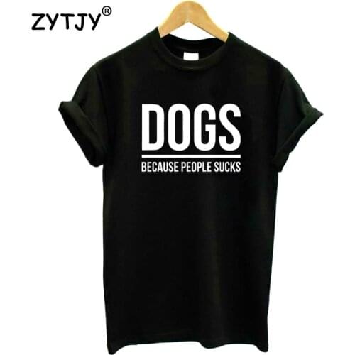 Dogs Because People Sucks Letters Print Women Tshirt Cotton Funny t Shirt For Lady Girl Top Tee Hipster Drop Ship HH-497