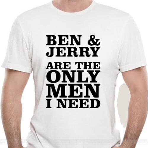 Ben And Jerry Are The Only Men I Need T Shirt cotton tshirt men summer fashion t-shirt euro size