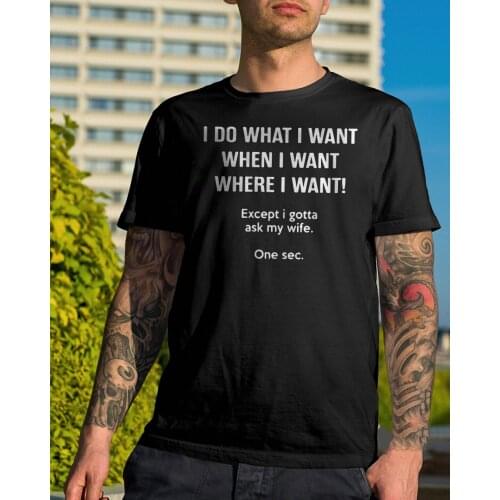 I Do What I Want When I Want Except I Gotta Ask My Wife Mens T Shirt Men Short Sleeve T-shirt Clothes New Best Gift for Husband