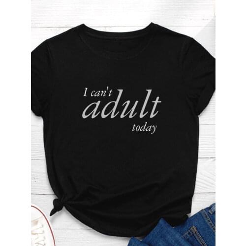 I Can't Adult Today Letter Print Women T Shirt Short Sleeve O Neck Loose Women Tshirt Ladies Tee Shirt Tops Camisetas Mujer