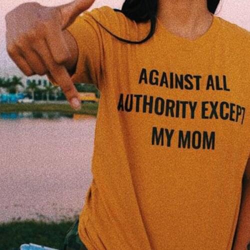 Sugarbaby Against all authority expect my mom T shirt I Love My Mom Shirt daughter gift from mom tumblr clothing 90s shirt