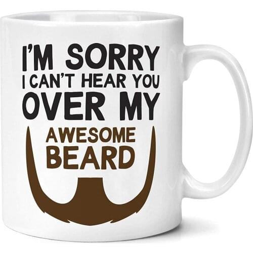 I'm Sorry I Can't Hear You Over My Awesome Beard Mug