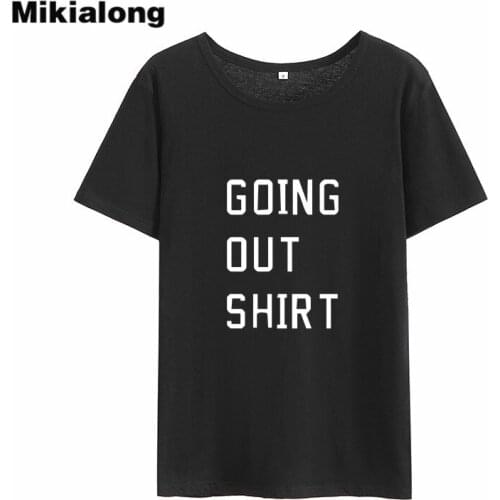 Mikialong Going Out Shirt Printed Funny T Shirts Women 2018 Tumblr Cotton Women Tshirt Top Black White Loose Tee Shirt Femme Top