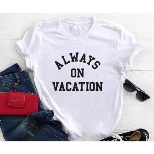 Always On Vacation Letters Print Women T shirt Cotton Casual Funny Shirt For Lady Top Tee Tumblr Hipster Drop Ship NEW-28