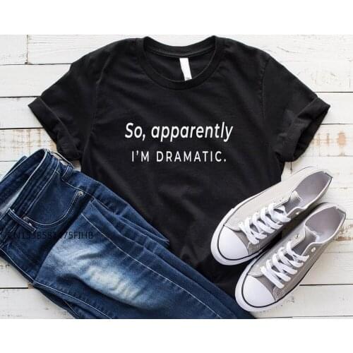 So Apparently I'm Dramatic Women Basic Tshirt Premium Casual Funny T Shirt For Lady Yong Girl Top Tee
