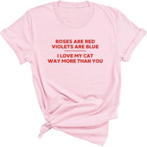 Rose are red violets are blue i love my cat way more than you T-Shirt Short Sleeve Pink Tee Valentines Day Cat Lover gift tops