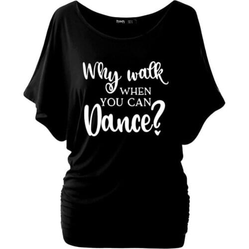 New Why Walk When You Can Dance T-shirt Dance Practice Clothing Funny T Shirts Cotton Batwing Short Sleeve Tops Tee Plus Size