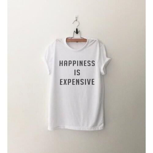 Happiness is expensive funny tshirt tumblr graphic tee women shirt for teen teenager gift womens printed tshirts-C542
