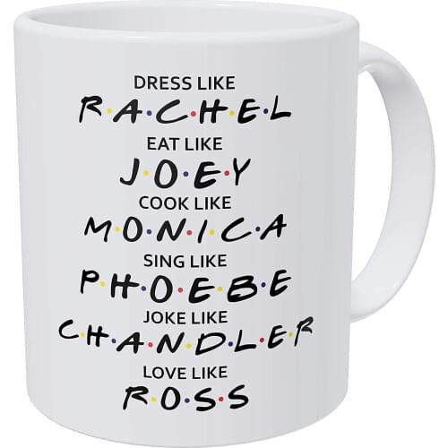 Friends Dress Like Rachel Eat Like Joey Cook Like Monica Love Like Ross 11 Ounces Funny Coffee Mug Milk Friend Gift Cup