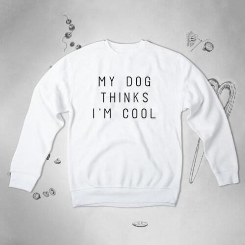 Kawaii MY DOG THINKS I M COOL Women O neck Cotton Long Sleeve Sweatshirt Letter Printed Hoodies Clothing Drop Ship Autumn Shirt