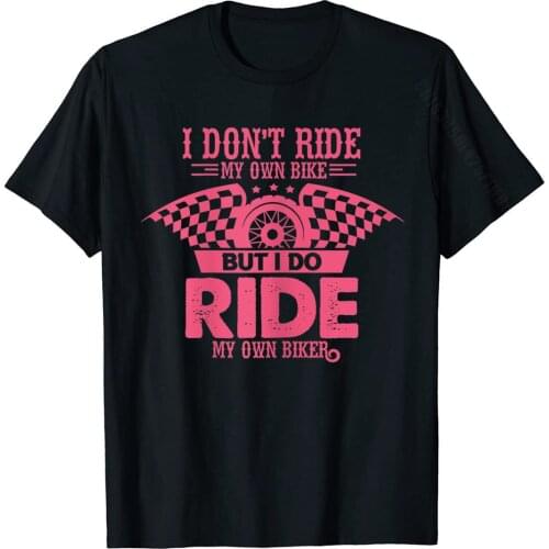 Womens I Don't Ride My Own Bike But I Do Ride My Own Biker T-Shirt Cotton Mens Top T-Shirts Gift Tops Shirts Company Casual