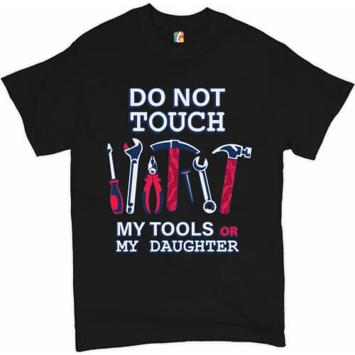 Do Not Touch My Tools or My Daughter. Funny Fathers Day Gift T-Shirt. Summer Cotton O-Neck Short Sleeve Mens T Shirt New S-3XL