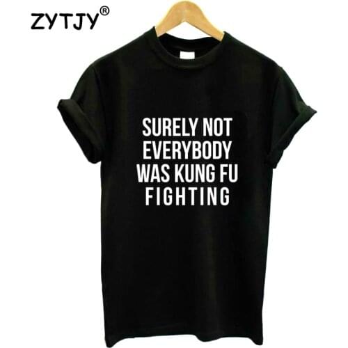 Surely Not Everybody Was Kung Fu Fighting Women tshirt Cotton Casual Funny t shirt For Lady Girl Top Tee Hipster Tumblr NA-56