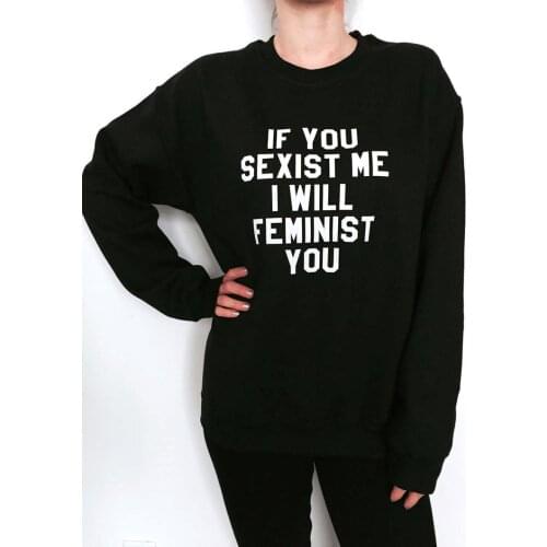 Skuggnas New Arrival If You Sexist Me I Will Feminist you Sweatshirt Jumper Crewneck Fashion Feminism Outfit Tumblr Cute Tops