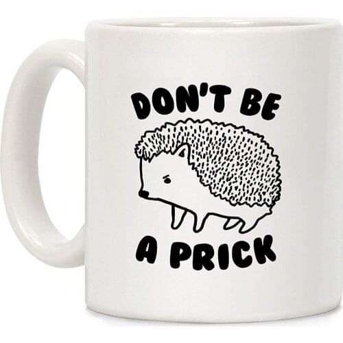 Don't Be A Prick White 11 Ounce Ceramic Coffee Mug