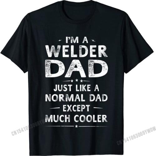 Welder Dad Like Normal Dad Except Much Cooler T-Shirt Men Camisas Men Cotton Print Tops Shirt Fashion Men T Shirt Camisa