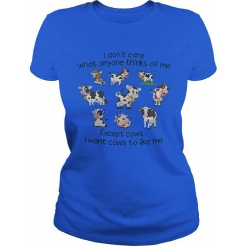 I Don't Care What Anyone Thinks of Me Expect Cows I Want Cows To Like Me Womens T-Shirt
