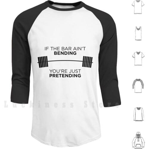 If The Bar Ain't Bending , You're Just Pretending Hoodie Long Sleeve Lifting Weightlifting Powerlifting Strongman