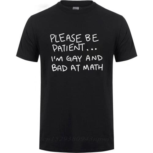 Please Be Patient I'm Gay And Bad At Math Funny T Shirt For Man Woman Lesbian Gay Pride Homosexual Bisexuals Cotton T-Shirt Tee