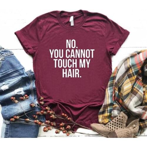Top NO YOU CANNOT TOUCH MY HAIR PrintTee Hipster Drop Ship Tees Women Tshirts Summer Casual Funny T Shirt for Lady