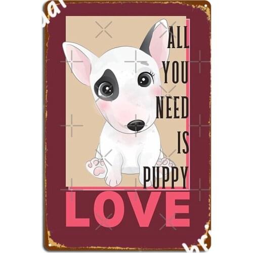 Bull Terrier Ali You Need Is Puppy Love Metal Sign Bar Cave Wall Decor Cinema Living Room Custom Tin Sign Poster