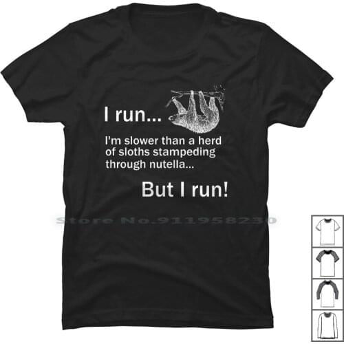 I Run. I'm Slower Than A Herd Of Sloths Stampeding Through Nutella , Bu T Shirt 100% Cotton Earth Day Jogging Runner Stamp