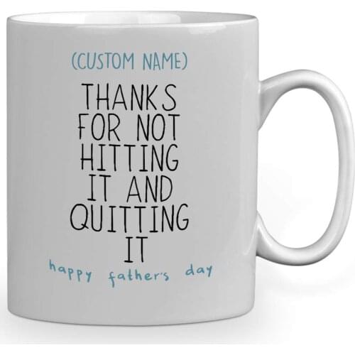 Personalized Mug with Name -Thank for not hitting it and quitting it happy fathers day 11 oz mug