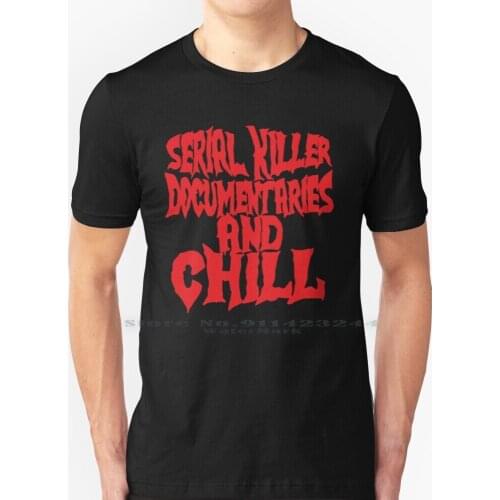 Serial Killer Documentaries And Chill T Shirt 100% Pure Cotton Serial Killer Documentaries And Chill Creative Trending Vintage