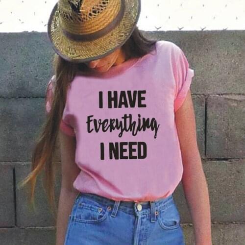 I Have Everything I Need Letter Print T-shirt Black White Pink Tee Shirt Femme Summer Casual Harajuku Plus Size Cotton T-shirts