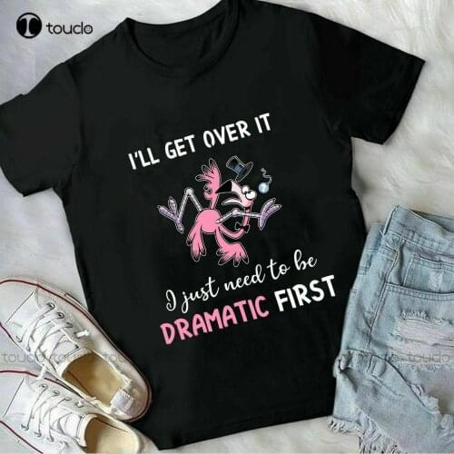 Flamingo Ill Get Over It I Just Need To Be Dramatic First Shirt Black Cotton Tee Unisex Women Men Tee Shirt
