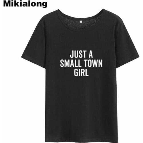 Mikialong Just A Small Town Girl Harajuku T-shirt Women 2018 Summer Short Sleeve Cotton Tee Shirt Femme Tumblr Women Tshirt Tops