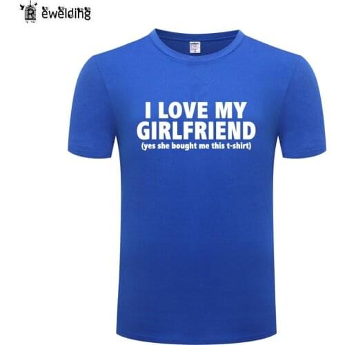 I Love My Girlfriend Novelty T Shirt Men Funny Cotton Short Sleeve O Neck Tshirt T-Shirt for Men Fashion Summer Tops Tee Gifts