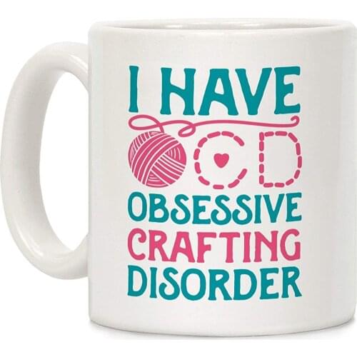 I Have O.C.D. Obsessive Crafting Disorder White 11 Ounce Ceramic Coffee Mug
