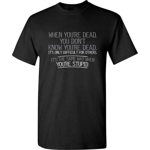When You're Dead You're Stupid Graphic Letter T Shirt for Men Novelty Sarcastic Funny T Shirt Word Text