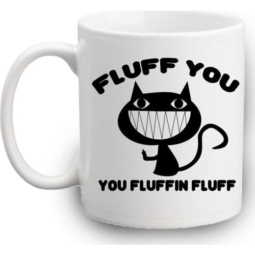 Fluff You You Fluffin Fluff Mug Funny Gifts