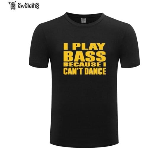 I Play Bass Becuase I Cant Dance Men T Shirt Hip Hop T Shirts Men Funny Cotton Short Sleeve Man Music Guitar Tops Tee Streetwear