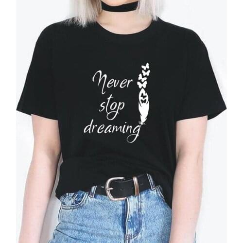 Funny Never Stop Dream Print T Shirt Women Tops Cotton Short Sleeve Summer Tee Shirt Femme Casual Harajuku Tshirt Camiseta Mujer