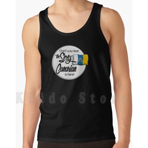 Don't You Fear , The Sexy Canarian Is Here! Tank Tops Vest Sleeveless Canary Islands Gran Canaria Tenerife Lanzarote La