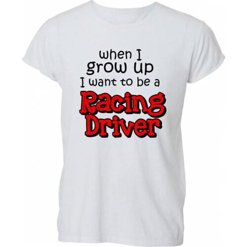 2019 New Hot Sale Men T-shirt When I Grow Up I Want To Be Racings Driver T Shirt Tshirt Mens Womens Gift