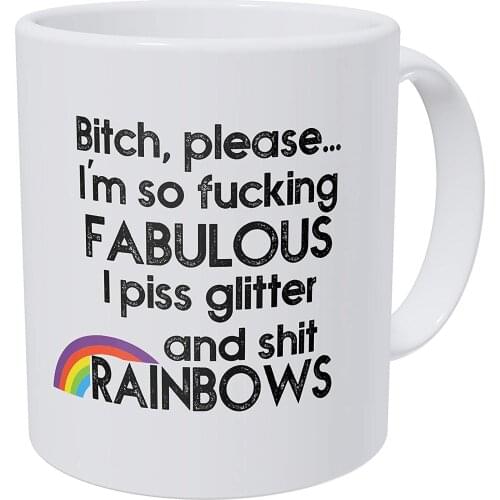 Bitch Please I'm Fabulous Piss Glitter and Shit Rainbows 11OZ Funny Coffee Mug