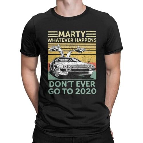 Men T-Shirt Marty Whatever Happens Don't Ever Go To 2020 Pure Cotton Tee Shirt Short Sleeve Back To Future T Shirts Crew Neck