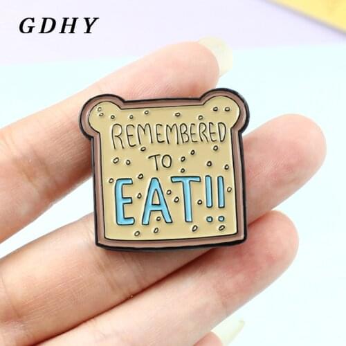 GDHY Funny Food Toast Brooch Cute Bread Toast Remember To Eat Enamel Pins Custom Brooches for Women Backpack Jewelry Broche