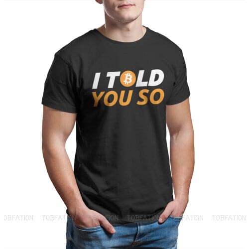 I Told You So O Neck TShirt Bitcoin Cryptocurrency Miners Meme Pure Cotton T Shirt Mans Tops Individuality Fluffy Big Sale