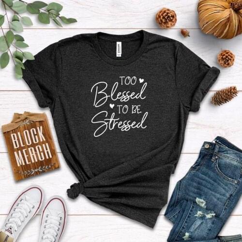 Too Blessed to be Stressed Motivational Living my Bless Life Shirt Christian Cotton Female Clothing Funny Short Sleeve O Neck
