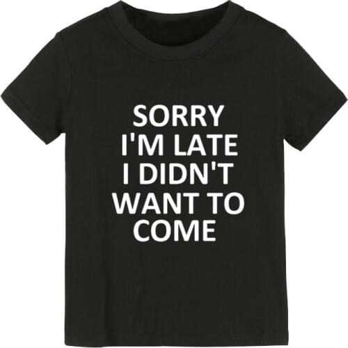Sorry i'm late i didn't want to come Print Kids tshirt Boy Girl shirt Children Toddler Clothes Funny Street Top Tees CZ-178