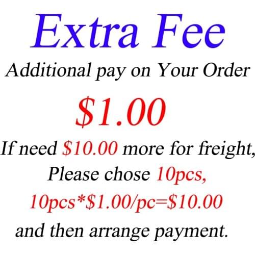 Extra Fee- Additional Fee on your order. $1.00 for each If need $10.00 more for freight, please chose 10pcs and arrange Payment