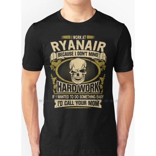T Shirts Hoodies Sweatshirts I Work At Ryanair Because I Dont Mind Hard Work Ryanair Shirts T Shirt 100% Pure Cotton I Work At