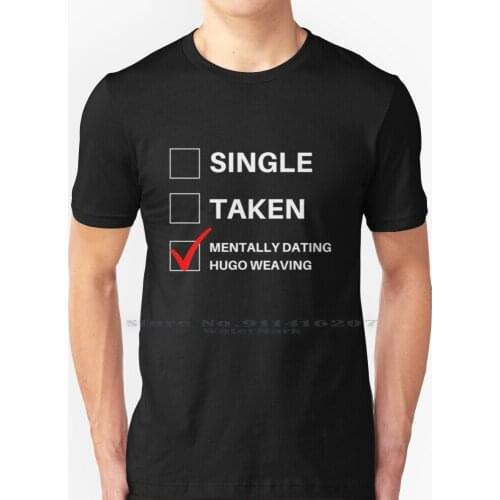 Single Taken Mentally Dating Hugo Weaving T Shirt 100% Pure Cotton Single Taken Married Relationship Dragnloc Famous Celebrity