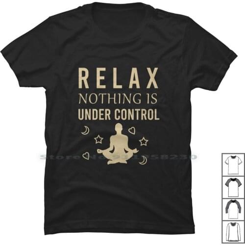 Relax , Nothing Is Under Control T Shirt 100% Cotton Buddhist Nothing Control Buddha Under Thing Relax Lover Yoga Thin Over Zen